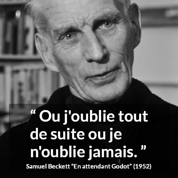 Citation de Samuel Beckett sur l'oubli tirée d'En attendant Godot - Ou j'oublie tout de suite ou je n'oublie jamais.