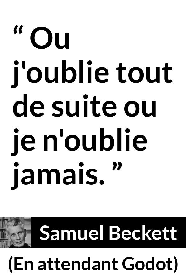 Citation de Samuel Beckett sur l'oubli tirée d'En attendant Godot - Ou j'oublie tout de suite ou je n'oublie jamais.