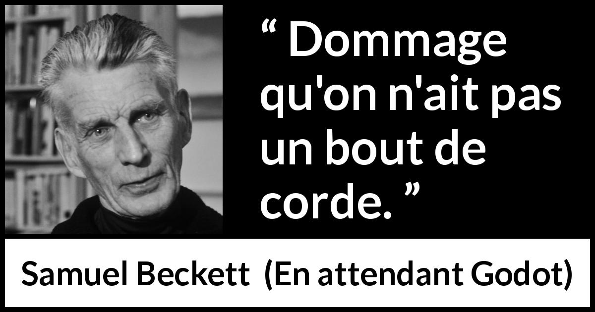 Citation de Samuel Beckett sur la corde tirée d'En attendant Godot - Dommage qu'on n'ait pas un bout de corde.