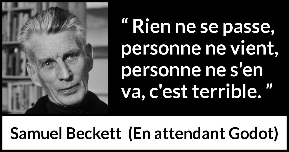 Citation de Samuel Beckett sur la frustration tirée d'En attendant Godot - Rien ne se passe, personne ne vient, personne ne s'en va, c'est terrible.