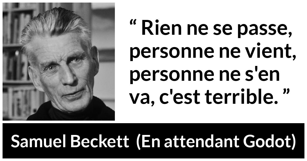 Citation de Samuel Beckett sur la frustration tirée d'En attendant Godot Citation de Samuel Beckett sur la frustration tirée d'En attendant Godot - Rien ne se passe, personne ne vient, personne ne s'en va, c'est terrible.