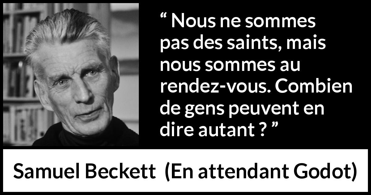 Citation de Samuel Beckett sur la morale tirée d'En attendant Godot - Nous ne sommes pas des saints, mais nous sommes au rendez-vous. Combien de gens peuvent en dire autant ?