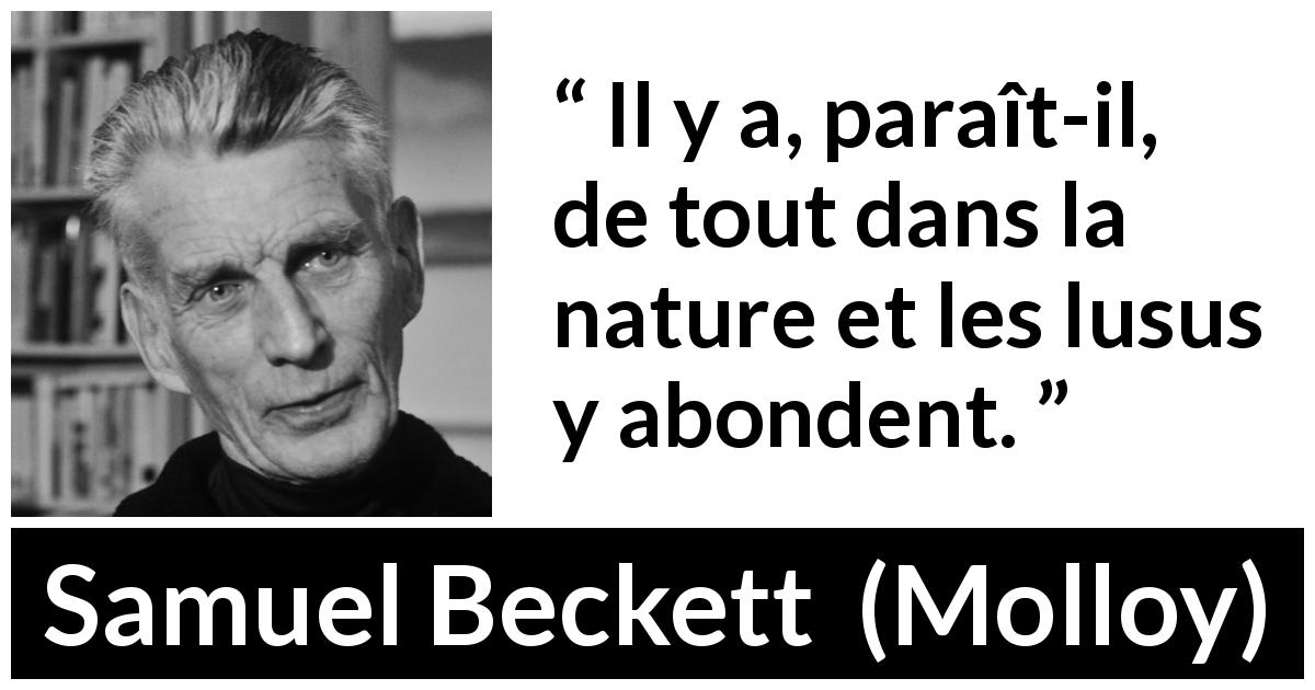 Citation de Samuel Beckett sur la nature tirée de Molloy - Il y a, paraît-il, de tout dans la nature et les lusus y abondent.