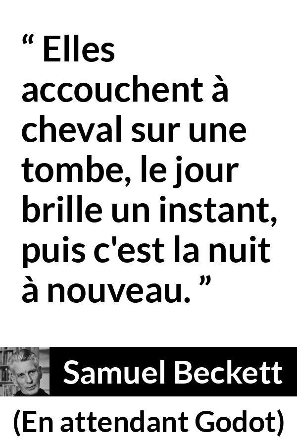 Citation de Samuel Beckett sur la nuit tirée d'En attendant Godot - Elles accouchent à cheval sur une tombe, le jour brille un instant, puis c'est la nuit à nouveau.