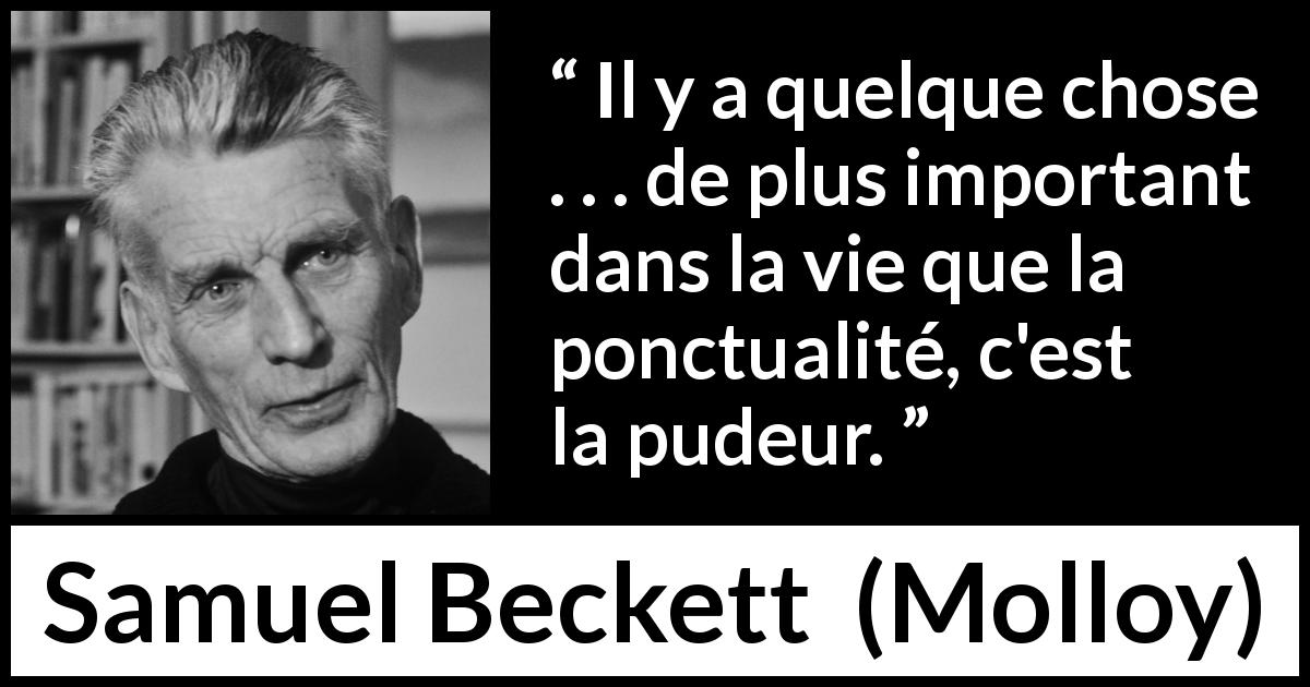 Citation de Samuel Beckett sur la ponctualité tirée de Molloy - Il y a quelque chose . . . de plus important dans la vie que la ponctualité, c'est la pudeur.