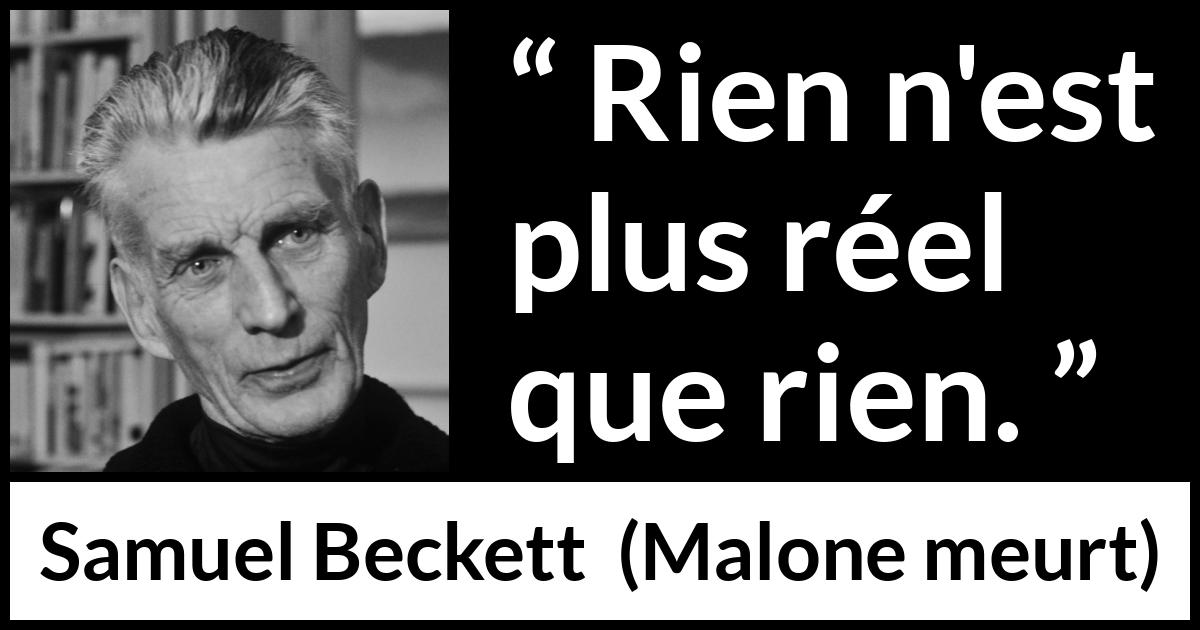 Citation de Samuel Beckett sur la réalité tirée de Malone meurt - Rien n'est plus réel que rien.