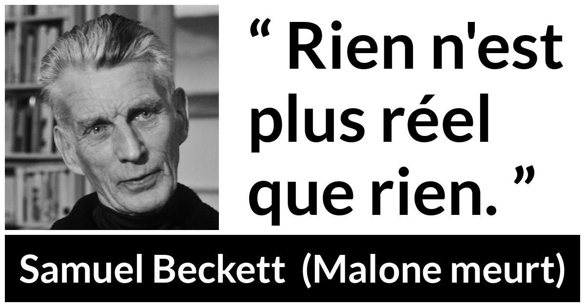 Citation de Samuel Beckett sur la réalité tirée de Malone meurt - Rien n'est plus réel que rien.