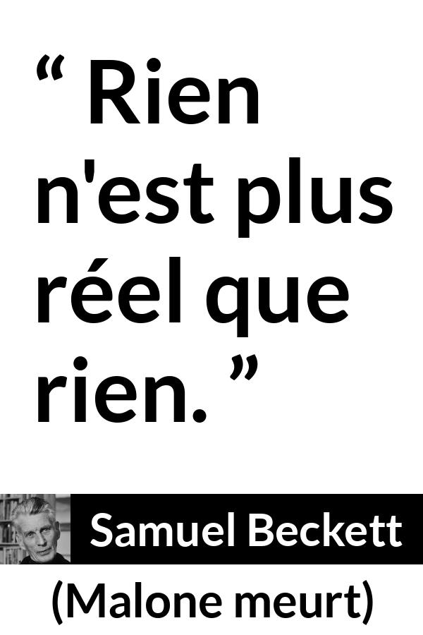 Citation de Samuel Beckett sur la réalité tirée de Malone meurt - Rien n'est plus réel que rien.
