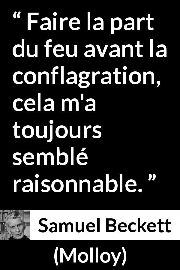 Citation de Samuel Beckett sur le conflit tirée de Molloy - Faire la part du feu avant la conflagration, cela m'a toujours semblé raisonnable.