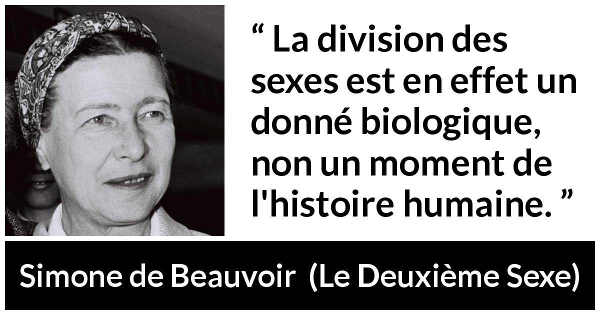 Citation de Simone de Beauvoir sur l'humanité tirée du Deuxième Sexe - La division des sexes est en effet un donné biologique, non un moment de l'histoire humaine.