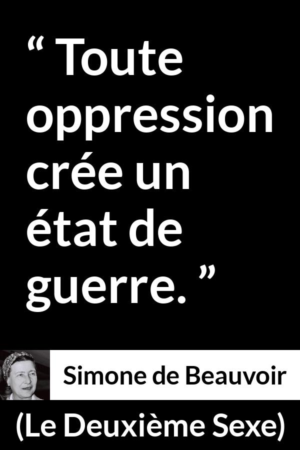 Citation de Simone de Beauvoir sur l'oppression tirée du Deuxième Sexe - Toute oppression crée un état de guerre.
