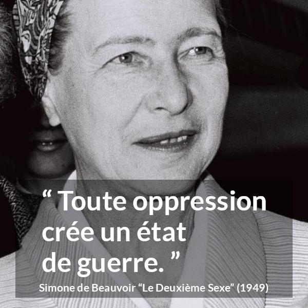 Citation de Simone de Beauvoir sur l'oppression tirée du Deuxième Sexe - Toute oppression crée un état de guerre.
