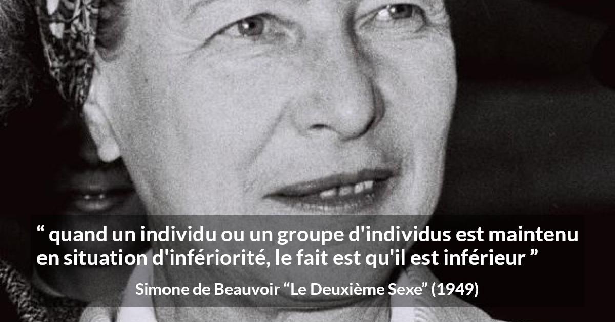 Citation de Simone de Beauvoir sur l'oppression tirée du Deuxième Sexe - quand un individu ou un groupe d'individus est maintenu en situation d'infériorité, le fait est qu'il est inférieur