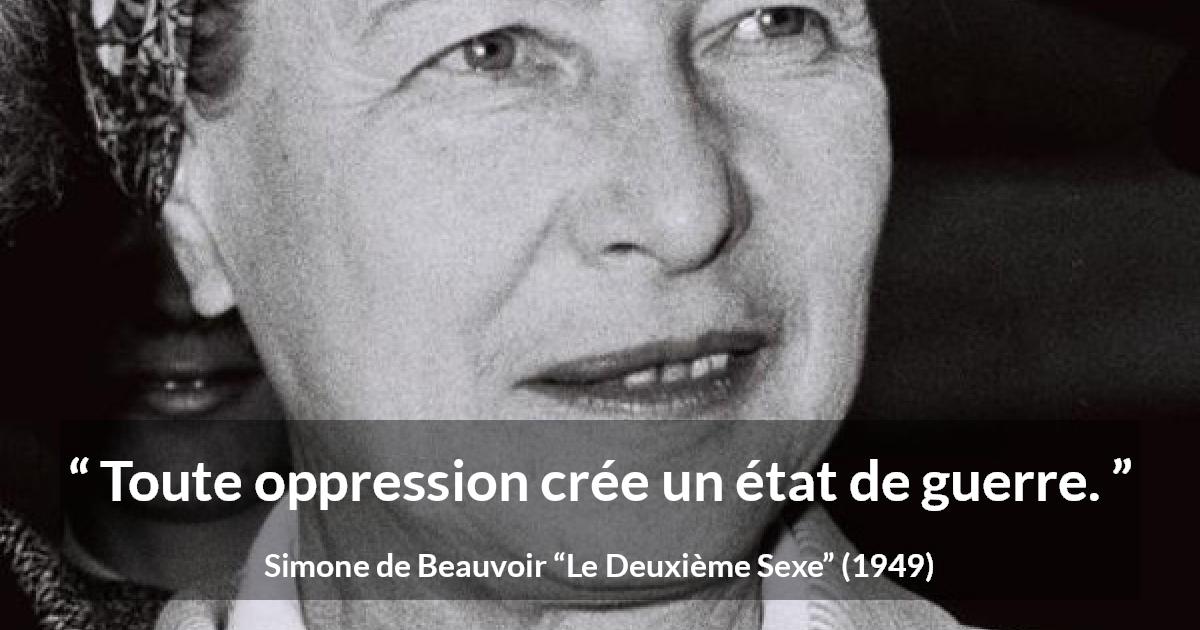 Citation de Simone de Beauvoir sur l'oppression tirée du Deuxième Sexe - Toute oppression crée un état de guerre.