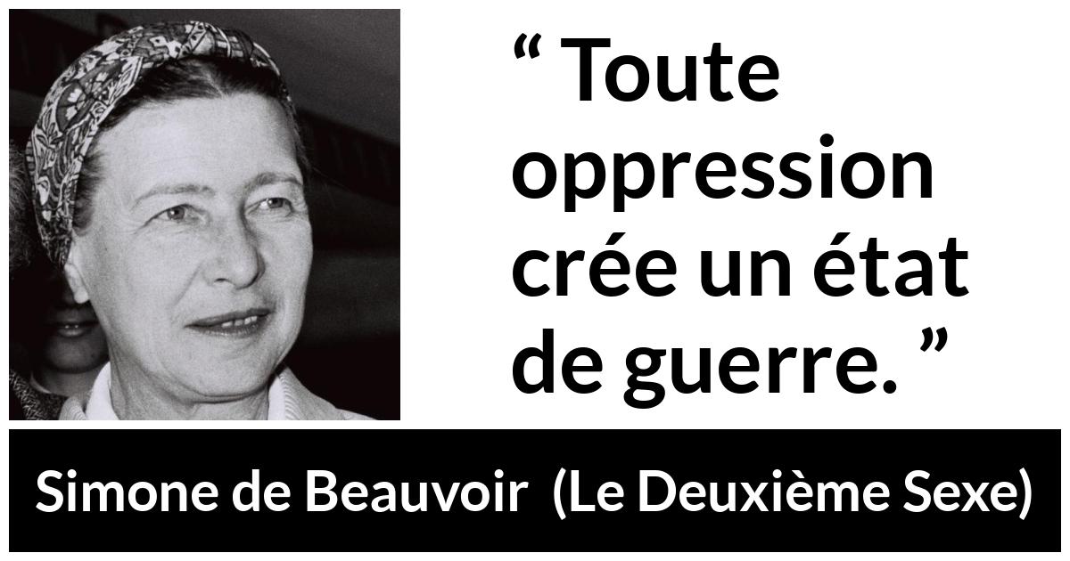 Citation de Simone de Beauvoir sur l'oppression tirée du Deuxième Sexe - Toute oppression crée un état de guerre.