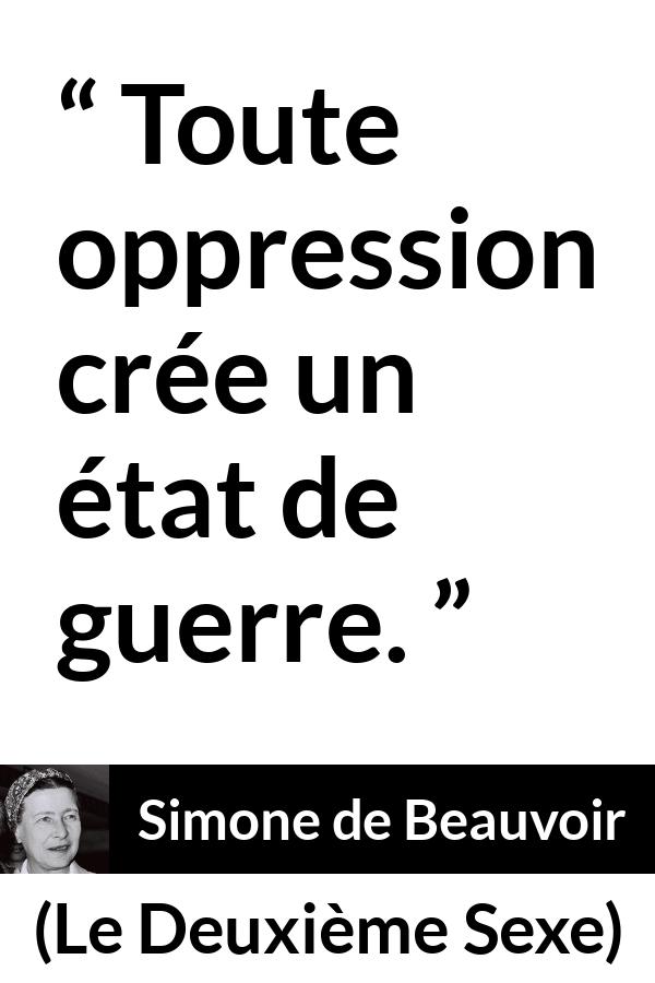Citation de Simone de Beauvoir sur l'oppression tirée du Deuxième Sexe - Toute oppression crée un état de guerre.