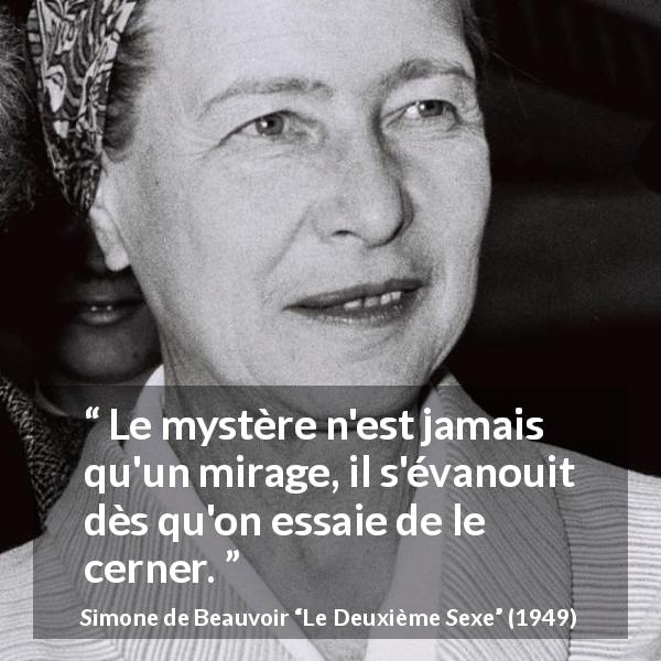 Citation de Simone de Beauvoir sur mirage tirée du Deuxième Sexe - Le mystère n'est jamais qu'un mirage, il s'évanouit dès qu'on essaie de le cerner.
