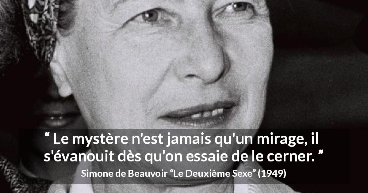 Citation de Simone de Beauvoir sur mirage tirée du Deuxième Sexe - Le mystère n'est jamais qu'un mirage, il s'évanouit dès qu'on essaie de le cerner.