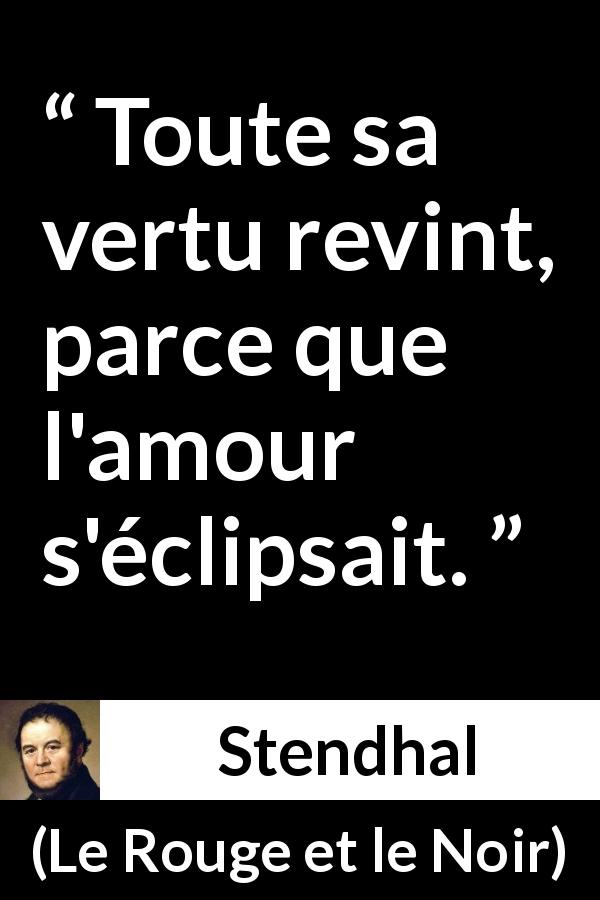 Citation de Stendhal sur l'amour tirée du Rouge et le Noir - Toute sa vertu revint, parce que l'amour s'éclipsait.