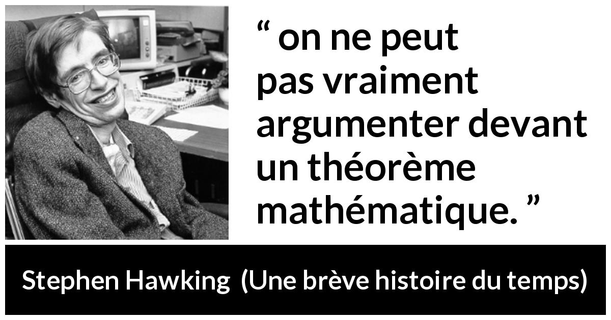 Citation de Stephen Hawking sur l'argument tirée d'Une brève histoire du temps - on ne peut pas vraiment argumenter devant un théorème mathématique.