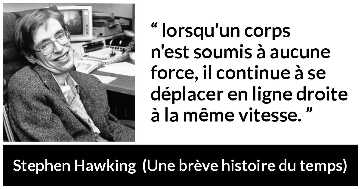 Citation de Stephen Hawking sur la force tirée d'Une brève histoire du temps - lorsqu'un corps n'est soumis à aucune force, il continue à se déplacer en ligne droite à la même vitesse.
