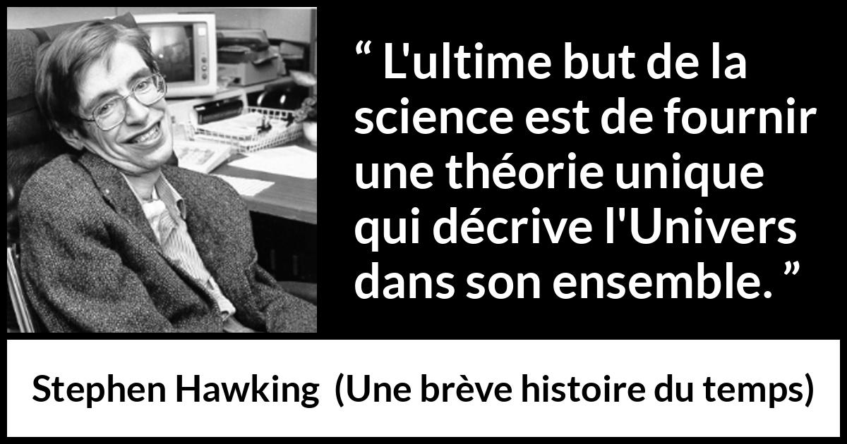 Citation de Stephen Hawking sur la science tirée d'Une brève histoire du temps - L'ultime but de la science est de fournir une théorie unique qui décrive l'Univers dans son ensemble.