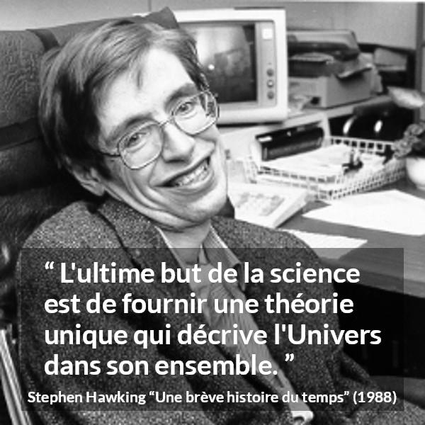 Citation de Stephen Hawking sur la science tirée d'Une brève histoire du temps - L'ultime but de la science est de fournir une théorie unique qui décrive l'Univers dans son ensemble.