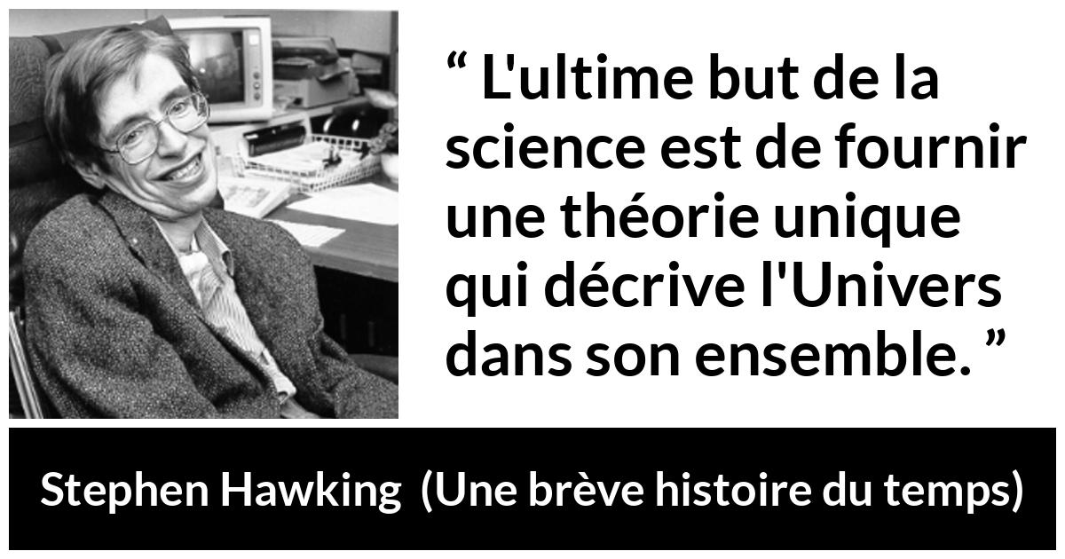 Citation de Stephen Hawking sur la science tirée d'Une brève histoire du temps - L'ultime but de la science est de fournir une théorie unique qui décrive l'Univers dans son ensemble.
