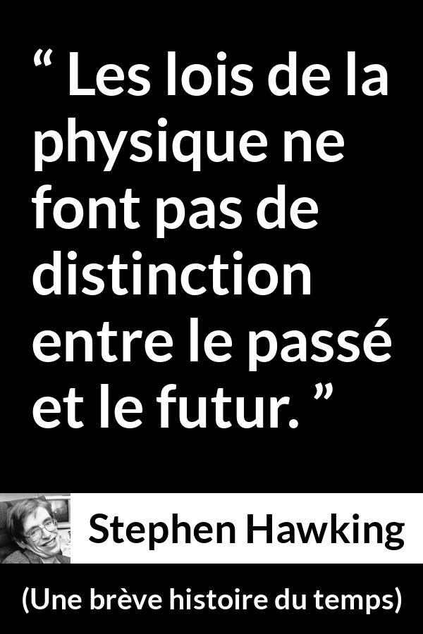 Citation de Stephen Hawking sur physique tirée d'Une brève histoire du temps - Les lois de la physique ne font pas de distinction entre le passé et le futur.