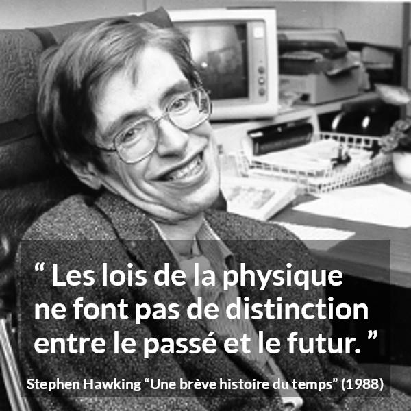 Citation de Stephen Hawking sur physique tirée d'Une brève histoire du temps - Les lois de la physique ne font pas de distinction entre le passé et le futur.