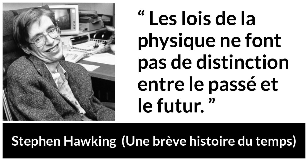 Citation de Stephen Hawking sur physique tirée d'Une brève histoire du temps - Les lois de la physique ne font pas de distinction entre le passé et le futur.