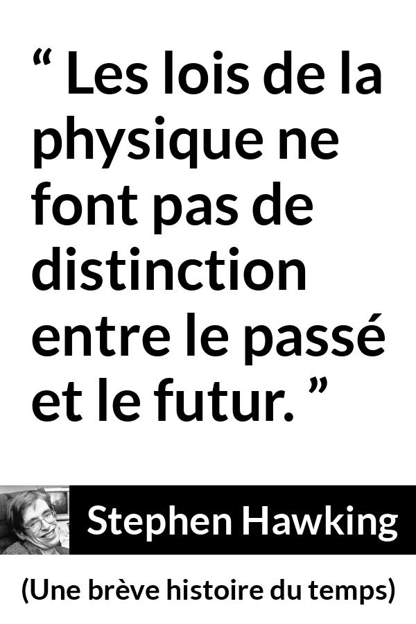 Citation de Stephen Hawking sur physique tirée d'Une brève histoire du temps - Les lois de la physique ne font pas de distinction entre le passé et le futur.