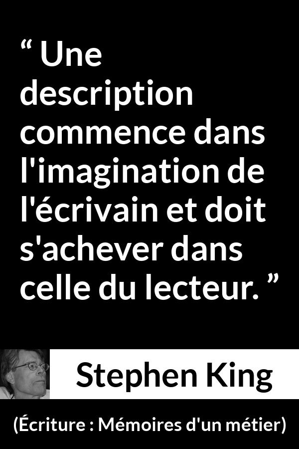 Citation de Stephen King sur l'imagination tirée d'Écriture : Mémoires d'un métier - Une description commence dans l'imagination de l'écrivain et doit s'achever dans celle du lecteur.