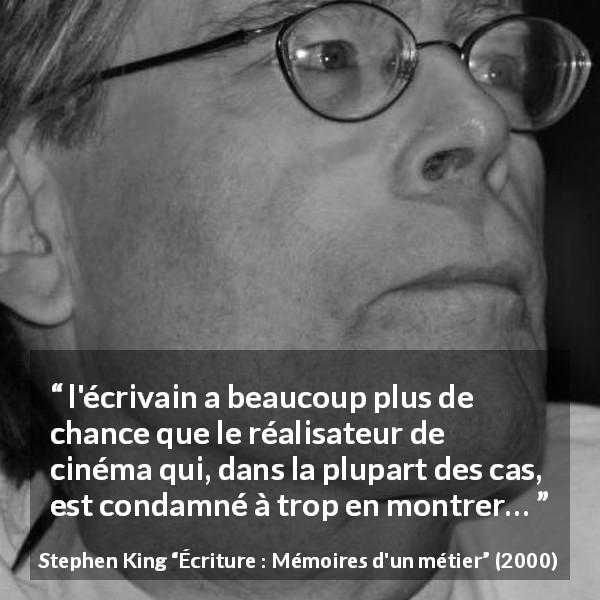 Citation de Stephen King sur l'imagination tirée d'Écriture : Mémoires d'un métier - l'écrivain a beaucoup plus de chance que le réalisateur de cinéma qui, dans la plupart des cas, est condamné à trop en montrer…