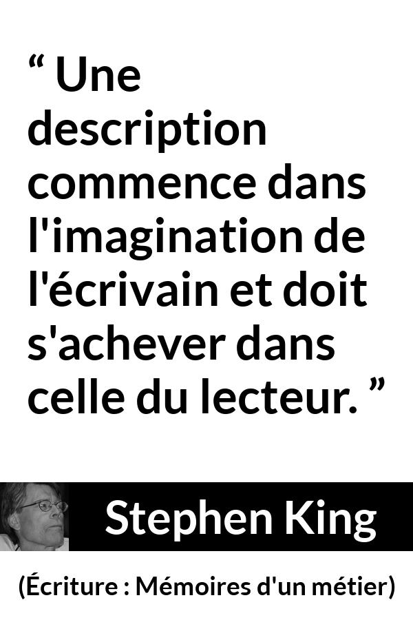 Citation de Stephen King sur l'imagination tirée d'Écriture : Mémoires d'un métier - Une description commence dans l'imagination de l'écrivain et doit s'achever dans celle du lecteur.