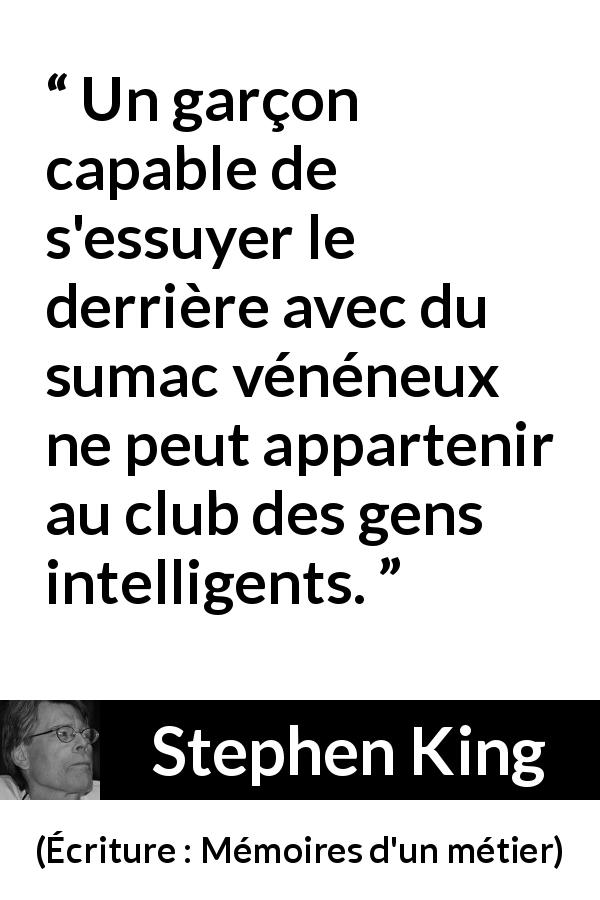 Citation de Stephen King sur l'intelligence tirée d'Écriture : Mémoires d'un métier - Un garçon capable de s'essuyer le derrière avec du sumac vénéneux ne peut appartenir au club des gens intelligents.