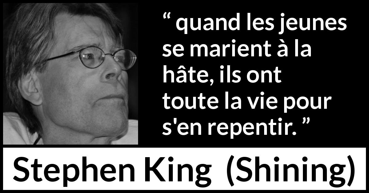 Citation de Stephen King sur la jeunesse tirée de Shining - quand les jeunes se marient à la hâte, ils ont toute la vie pour s'en repentir.