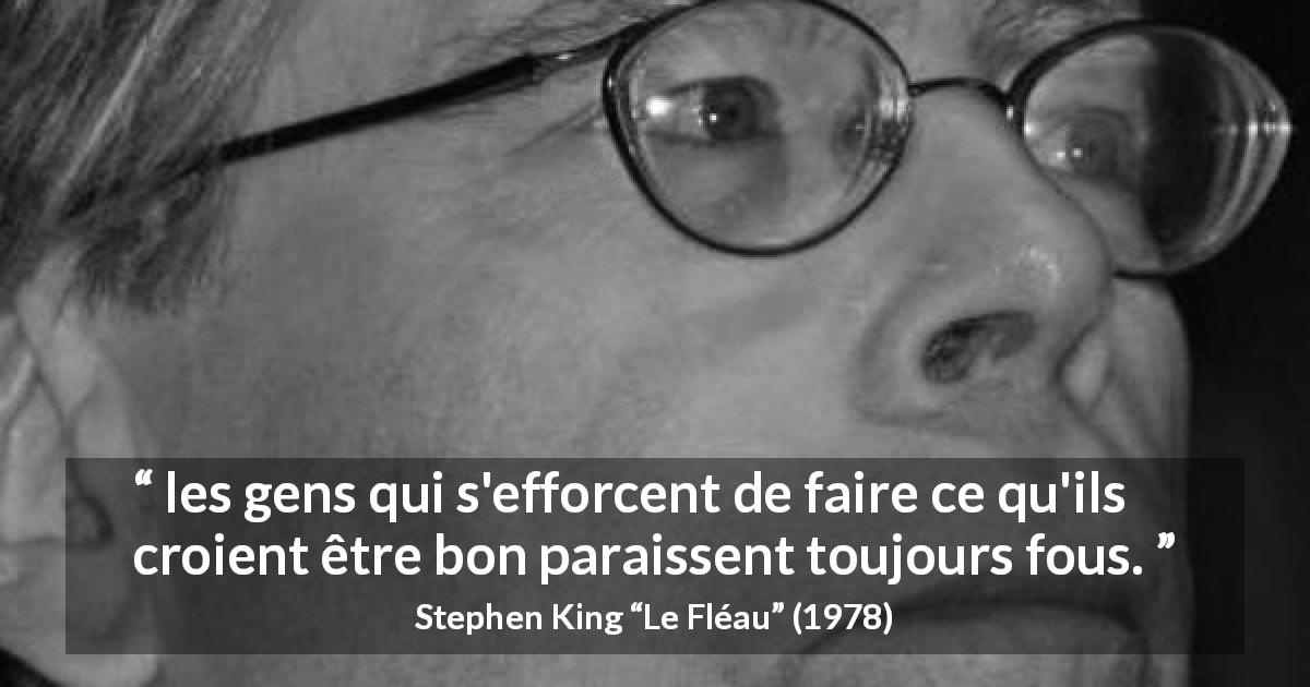 Citation de Stephen King sur la justice tirée du Fléau - les gens qui s'efforcent de faire ce qu'ils croient être bon paraissent toujours fous.