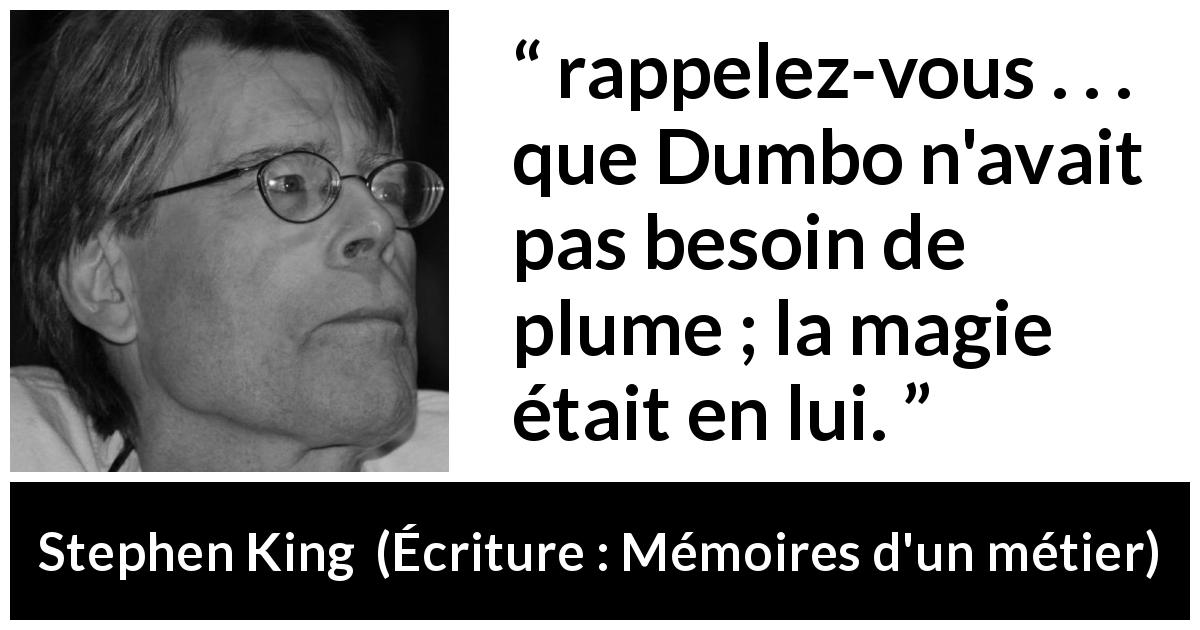 Citation de Stephen King sur la magie tirée d'Écriture : Mémoires d'un métier - rappelez-vous . . . que Dumbo n'avait pas besoin de plume ; la magie était en lui.