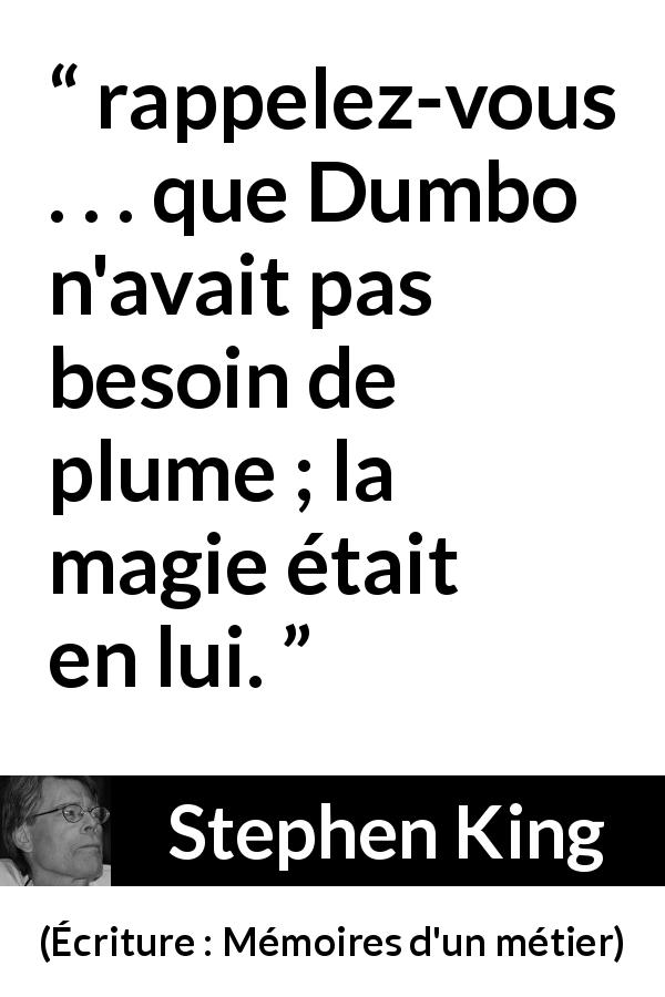 Citation de Stephen King sur la magie tirée d'Écriture : Mémoires d'un métier - rappelez-vous . . . que Dumbo n'avait pas besoin de plume ; la magie était en lui.