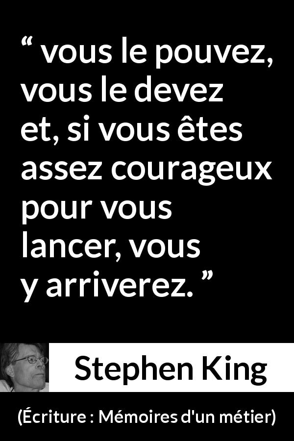 Citation de Stephen King sur le courage tirée d'Écriture : Mémoires d'un métier - vous le pouvez, vous le devez et, si vous êtes assez courageux pour vous lancer, vous y arriverez.