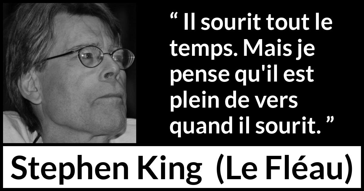 Citation de Stephen King sur le sourire tirée du Fléau - Il sourit tout le temps. Mais je pense qu'il est plein de vers quand il sourit.