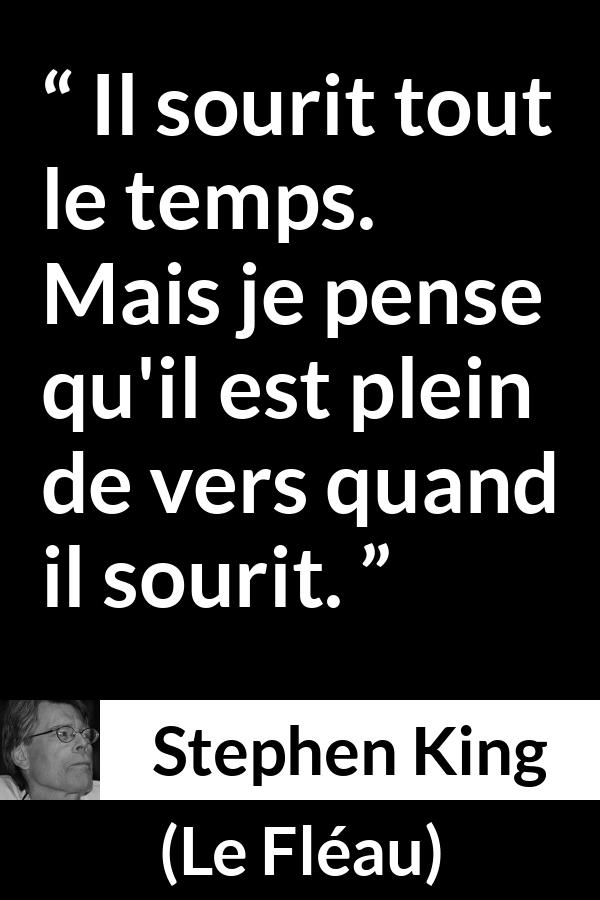 Citation de Stephen King sur le sourire tirée du Fléau - Il sourit tout le temps. Mais je pense qu'il est plein de vers quand il sourit.