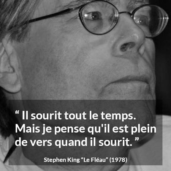 Citation de Stephen King sur le sourire tirée du Fléau - Il sourit tout le temps. Mais je pense qu'il est plein de vers quand il sourit.