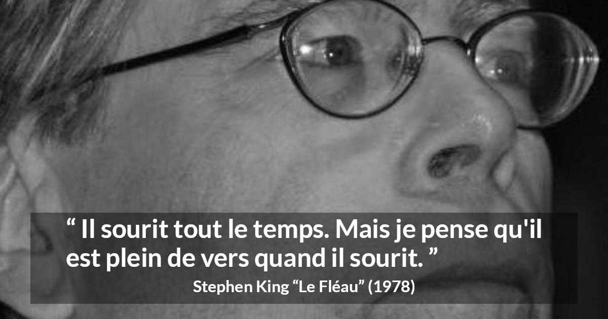 Citation de Stephen King sur le sourire tirée du Fléau - Il sourit tout le temps. Mais je pense qu'il est plein de vers quand il sourit.