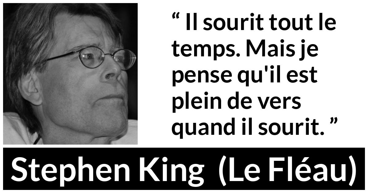 Citation de Stephen King sur le sourire tirée du Fléau - Il sourit tout le temps. Mais je pense qu'il est plein de vers quand il sourit.