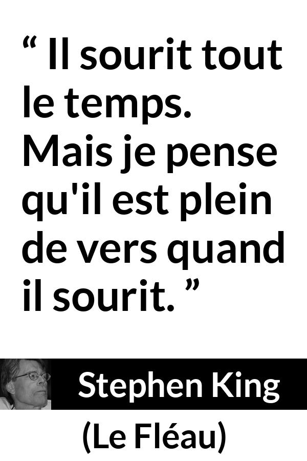 Citation de Stephen King sur le sourire tirée du Fléau - Il sourit tout le temps. Mais je pense qu'il est plein de vers quand il sourit.