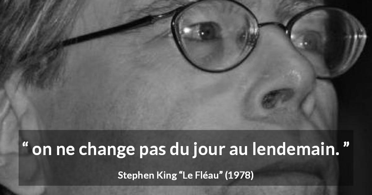 Citation de Stephen King sur le temps tirée du Fléau - on ne change pas du jour au lendemain.