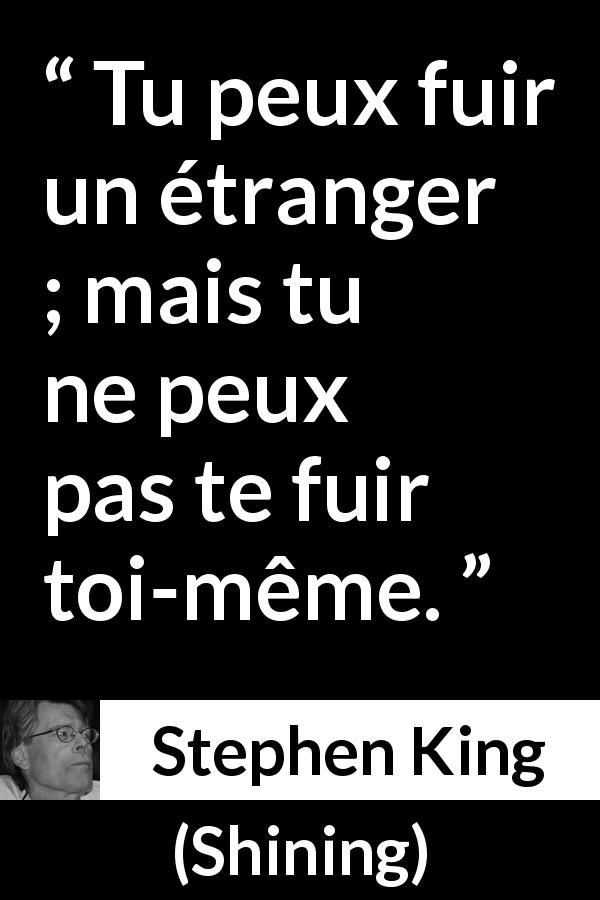 Citation de Stephen King sur soi tirée de Shining - Tu peux fuir un étranger ; mais tu ne peux pas te fuir toi-même.