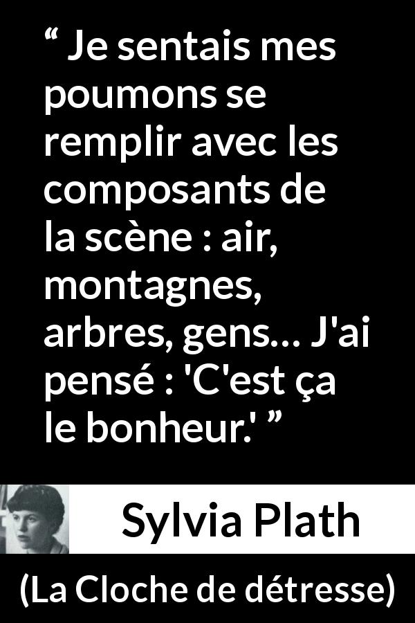 Citation de Sylvia Plath sur la nature tirée de La Cloche de détresse - Je sentais mes poumons se remplir avec les composants de la scène : air, montagnes, arbres, gens… J'ai pensé : 'C'est ça le bonheur.'